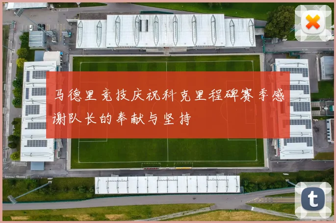 马德里竞技庆祝科克里程碑赛季感谢队长的奉献与坚持