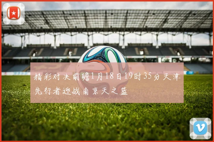精彩对决前瞻1月18日19时35分天津先行者迎战南京天之蓝